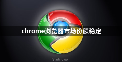 chrome浏览器市场份额稳定1