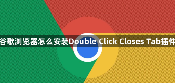 谷歌浏览器怎么安装Double Click Closes Tab插件1