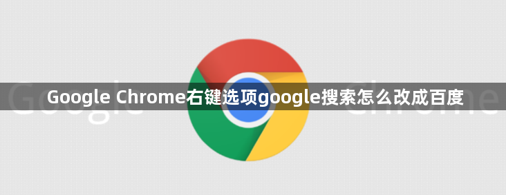 Google Chrome右键选项google搜索怎么改成百度1