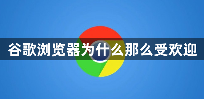 谷歌浏览器为什么那么受欢迎1